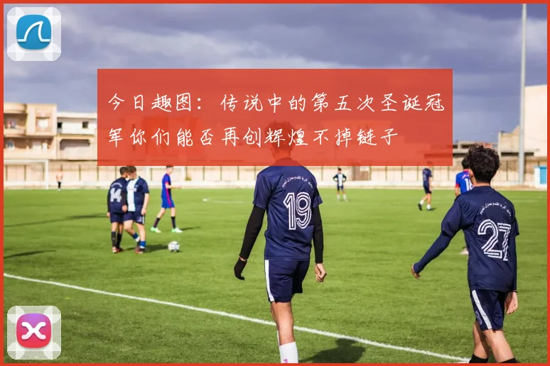 今日趣图：传说中的第五次圣诞冠军你们能否再创辉煌不掉链子